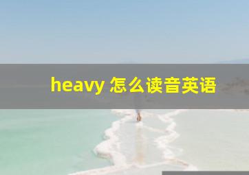 heavy 怎么读音英语